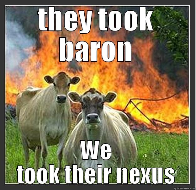 THEY TOOK BARON WE TOOK THEIR NEXUS Evil cows