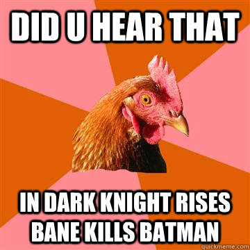 did u hear that in dark knight rises bane kills batman  Anti-Joke Chicken