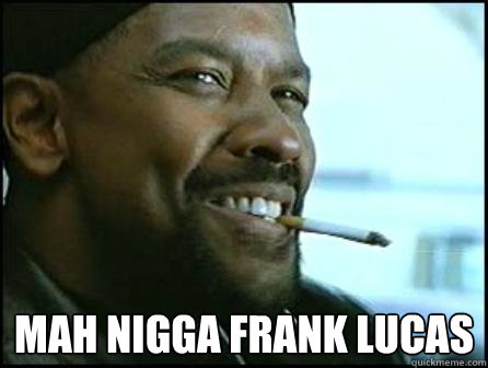  MAH NIGGA FRANK LUCAS  Mah Nigga Denzel