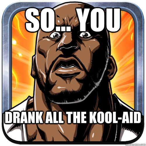 So... You drank all the kool-aid - So... You drank all the kool-aid  Shaqdown