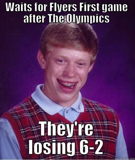 Bein a Flyers fan - WAITS FOR FLYERS FIRST GAME AFTER THE OLYMPICS THEY'RE LOSING 6-2 Bad Luck Brian