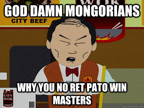 God damn mongorians why you no ret Pato win masters  South Park City Wok