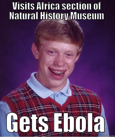 VISITS AFRICA SECTION OF NATURAL HISTORY MUSEUM GETS EBOLA Bad Luck Brian