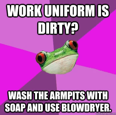 Work uniform is dirty?  Wash the armpits with soap and use blowdryer.  Foul Bachelorette Frog