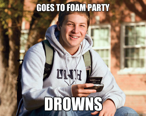 goes to foam party drowns  College Freshman