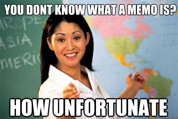 You dont know what a memo is? How unfortunate  Unhelpful High School Teacher