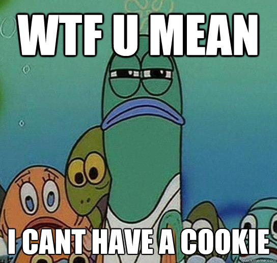 wtf u mean i cant have a cookie  Serious fish SpongeBob