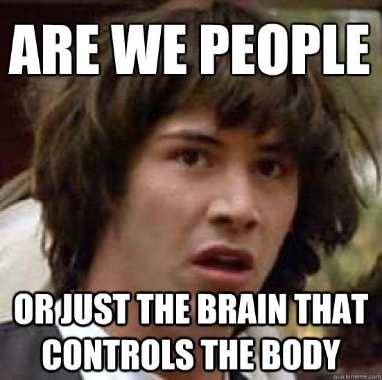 Are we people or just the brain that controls the body  conspiracy keanu