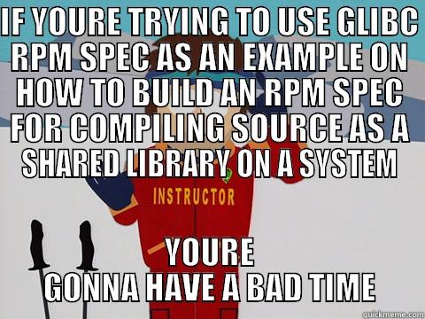 IF YOURE TRYING TO USE GLIBC RPM SPEC AS AN EXAMPLE ON HOW TO BUILD AN RPM SPEC FOR COMPILING SOURCE AS A SHARED LIBRARY ON A SYSTEM YOURE GONNA HAVE A BAD TIME Youre gonna have a bad time