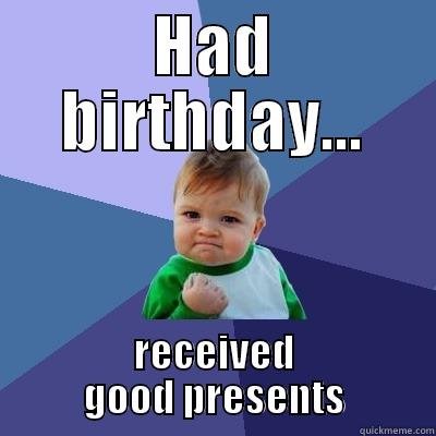 Birthday baby - HAD BIRTHDAY... RECEIVED GOOD PRESENTS Success Kid