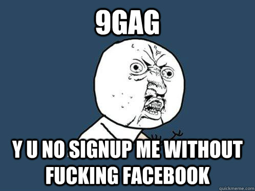 9gag y u no signup me without fucking facebook  Y U No