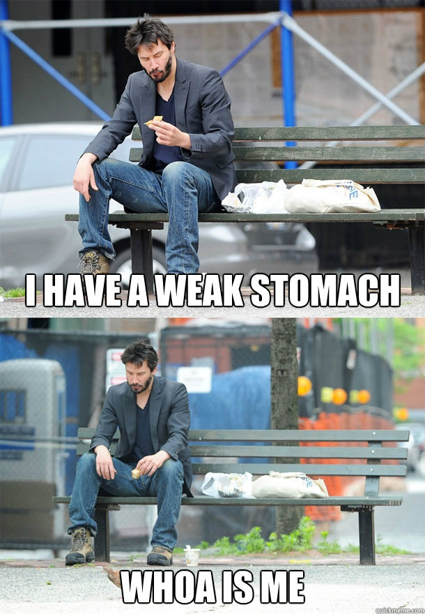 i have a weak stomach whoa is me  Sad Keanu