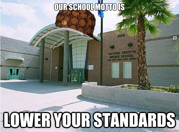 OUR SCHOOL MOTTO IS LOWER YOUR STANDARDS - OUR SCHOOL MOTTO IS LOWER YOUR STANDARDS  Scumbag Fertitta