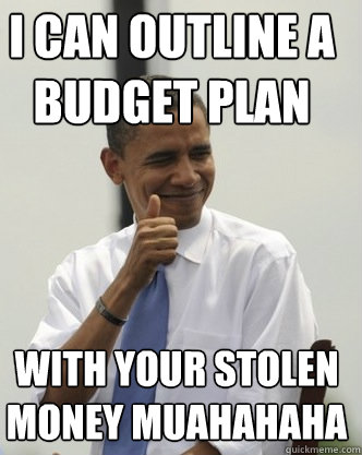 i can outline a budget plan with your stolen money muahahaha  