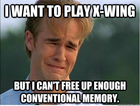 I want to play X-Wing but I can't free up enough conventional memory.  1990s Problems