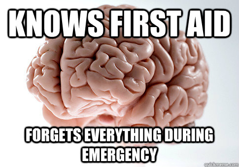 knows first aid forgets everything during emergency  Scumbag Brain