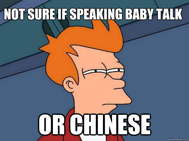 Not sure if speaking baby talk or chinese  Futurama Fry