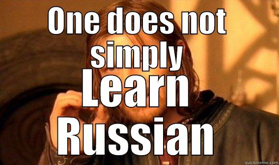 ONE DOES NOT SIMPLY LEARN RUSSIAN One Does Not Simply