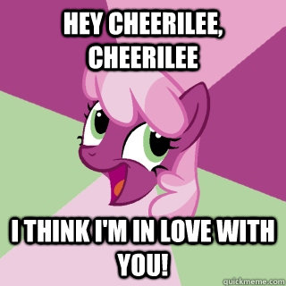 Hey Cheerilee, Cheerilee I think I'm in love with you! - Hey Cheerilee, Cheerilee I think I'm in love with you!  Cheerilee