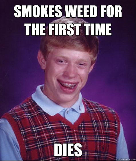 smokes weed for the first time dies  Bad Luck Brian