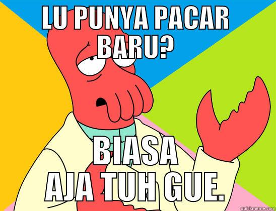 LU PUNYA PACAR BARU? BIASA AJA TUH GUE. Futurama Zoidberg 