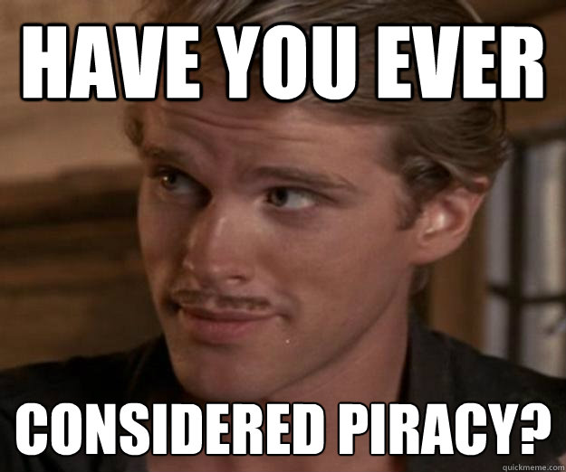 Have you Ever Considered piracy? - Have you Ever Considered piracy?  Westly Piracy