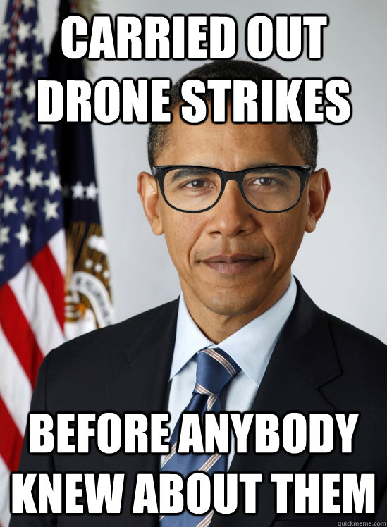 carried out drone strikes before anybody knew about them - carried out drone strikes before anybody knew about them  Hipster Obama