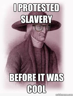 I protested slavery before it was cool  