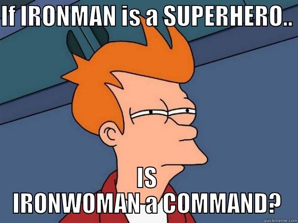 IF IRONMAN IS A SUPERHERO.. IS IRONWOMAN A COMMAND? Futurama Fry