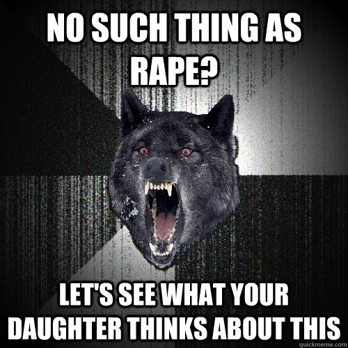 No Such thing as rape? let's see what your daughter thinks about this - No Such thing as rape? let's see what your daughter thinks about this  Insanity Wolf