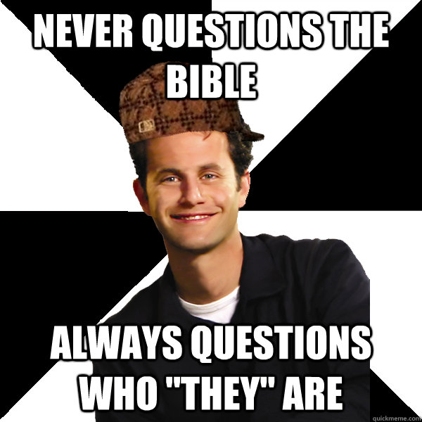 Never questions the bible Always questions who 