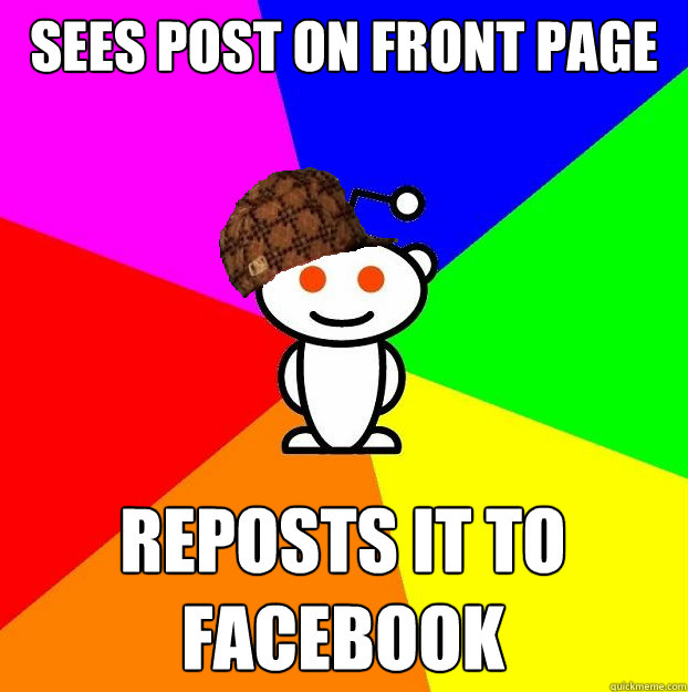 sees post on front page reposts it to facebook  Scumbag Redditor