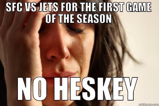 SFC VS JETS FOR THE FIRST GAME OF THE SEASON NO HESKEY First World Problems