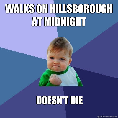 Walks on Hillsborough at midnight Doesn't die  Success Kid