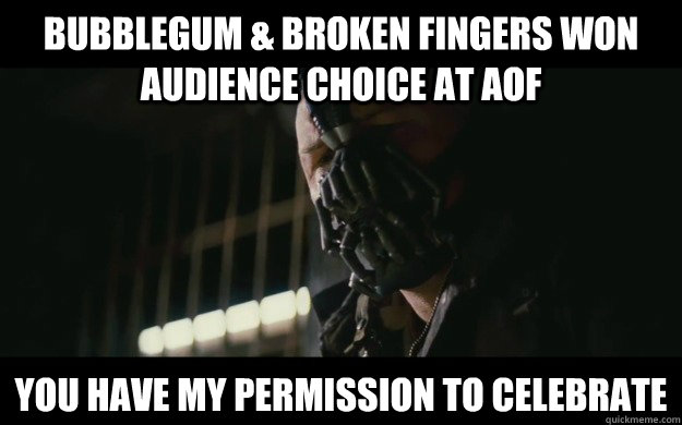 Bubblegum & Broken Fingers won Audience Choice at AOF You have my permission to celebrate  Badass Bane