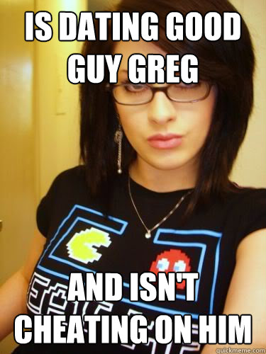 iS DATING good guy greg aND ISN'T CHEATING ON HIM  Cool Chick Carol