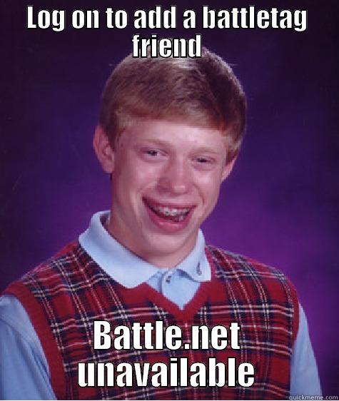 LOG ON TO ADD A BATTLETAG FRIEND BATTLE.NET UNAVAILABLE Bad Luck Brian