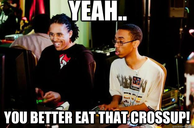 yeah.. YOU better eat that crossup! - yeah.. YOU better eat that crossup!  loldarryl