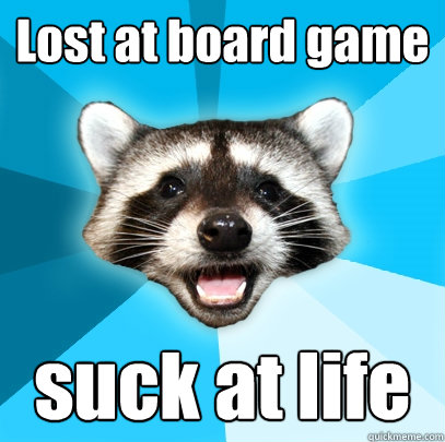 Lost at board game suck at life  Lame Pun Coon