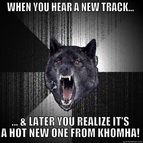 WHEN YOU HEAR A NEW TRACK... ... & LATER YOU REALIZE IT'S A HOT NEW ONE FROM KHOMHA! Insanity Wolf