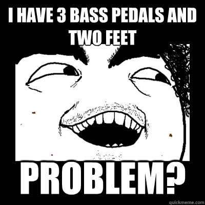 I have 3 bass pedals and two feet problem?  