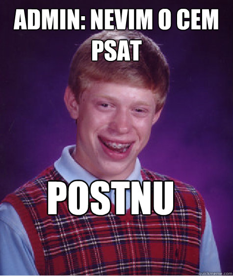 ADMIN: nevim o cem psat postnu dalsi mapy   Bad Luck Brian