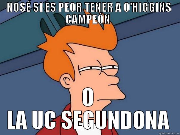 NOSÉ SI ES PEOR TENER A O'HIGGINS CAMPEÓN  O LA UC SEGUNDONA Futurama Fry