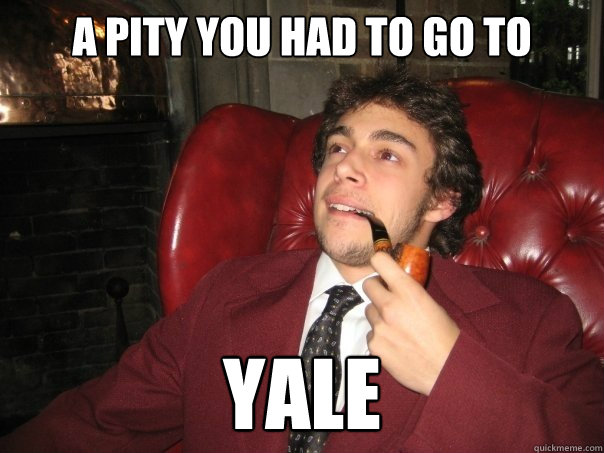 A pity you had to go to  yale  