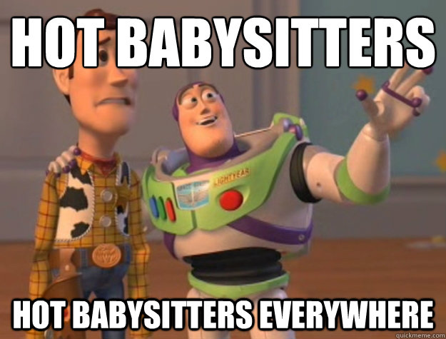 hot Babysitters
 Hot babysitters everywhere  Buzz Lightyear