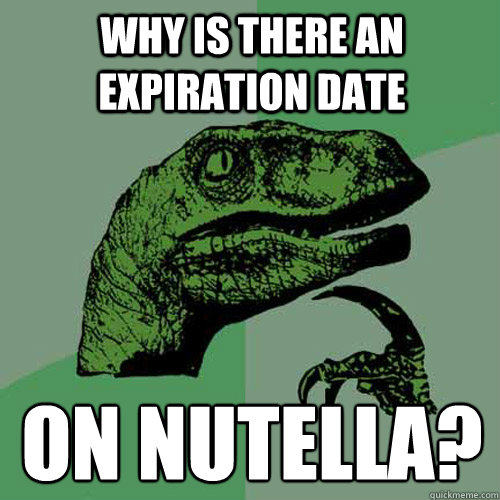 Why is there an Expiration Date   On Nutella?  Philosoraptor