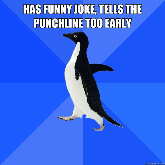 has funny joke, tells the punchline too early   Socially Awkward Penguin