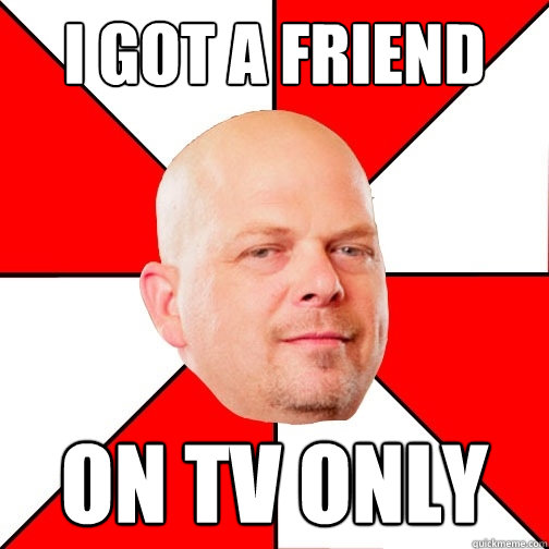 I Got a Friend On TV only  Pawn Star