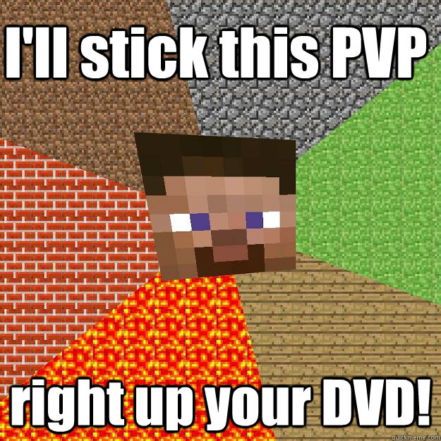 I'll stick this PVP right up your DVD! - I'll stick this PVP right up your DVD!  Minecraft