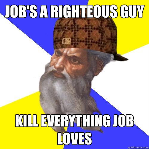 Job's a righteous guy Kill everything Job loves - Job's a righteous guy Kill everything Job loves  Scumbag Advice God